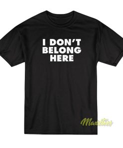 I Dont Belong Here T-Shirt I Dont Belong Here T-Shirt