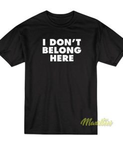 I Dont Belong Here T-Shirt