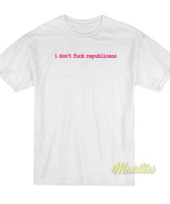 I Don't Fuck Republicans T-Shirt 1 I Dont Fuck Republicans T Shirt 2