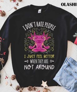 I Don’t Hate People Just Fell Better T-shirt I Don’t Hate People Just Fell Better T-shirt