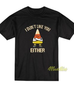 I Don’t Like You Either T-Shirt