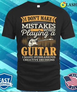 I Dont Make Mistakes Shirt, I Dont Make Mistakes When Playing The Guitar Guitarists Shirt I Dont Make Mistakes Shirt, I Dont Make Mistakes When Playing The Guitar Guitarists Shirt
