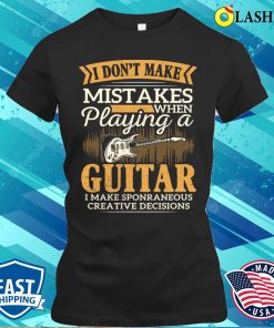 I Dont Make Mistakes Shirt, I Dont Make Mistakes When Playing The Guitar Guitarists Shirt