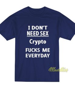I Dont Need Sex Crypto Fucks Me Everyday T Shirt 1