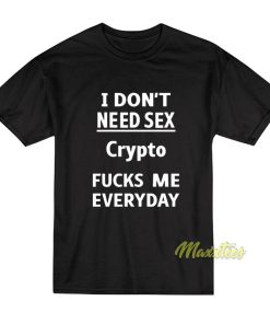 I Don't Need Sex Crypto Fucks Me Everyday T-Shirt 1 I Dont Need Sex Crypto Fucks Me Everyday T Shirt 2