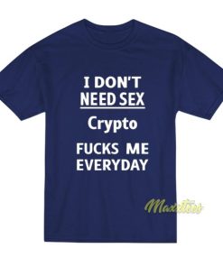 I Don't Need Sex Crypto Fucks Me Everyday T-Shirt 2 I Dont Need Sex Crypto Fucks Me Everyday T Shirt 3