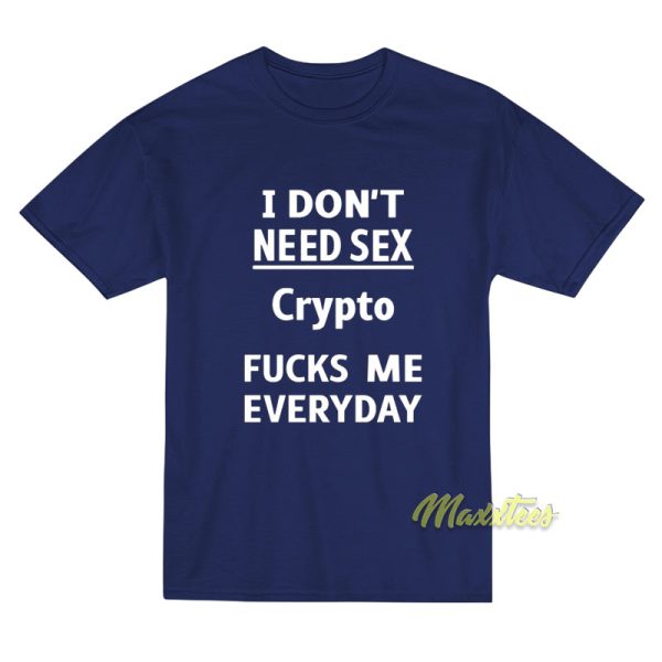 I Don't Need Sex Crypto Fucks Me Everyday T-Shirt I Don't Need Sex Crypto Fucks Me Everyday T-Shirt