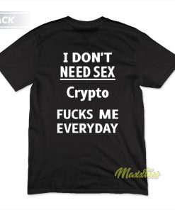 I Don’t Need Sex Crypto Fucks Me T-Shirt