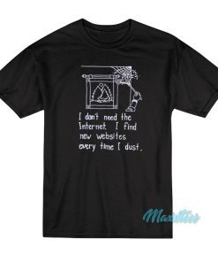 I Don’t Need The Internet T-Shirt I Don’t Need The Internet T-Shirt