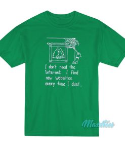 I Don’t Need The Internet T-Shirt