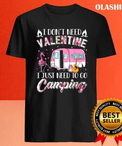 I Dont Need Valentine I Just Need To Go Camping For Camp Lover 4
