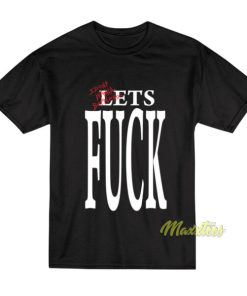 I Don’t Wanna Be Friends Lets Fuck T-Shirt
