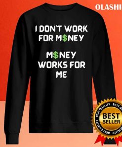 I Don’t Work For Money Money Works For Me T-shirt