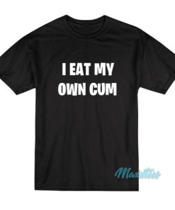 I Eat My Own Cum T-Shirt