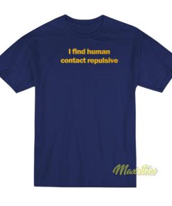 I Find Human Contact Repulsive T-Shirt