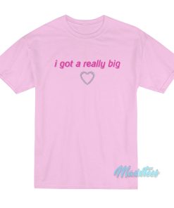 I Got A Really Big T-Shirt I Got A Really Big T-Shirt