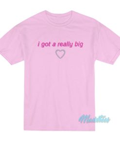 I Got A Really Big T-Shirt 2 I Got A Really Big T Shirt 3