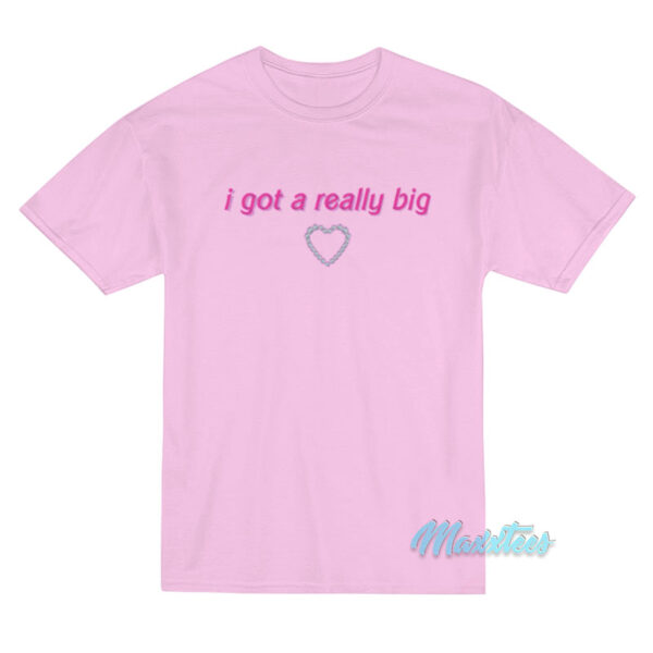 I Got A Really Big T-Shirt I Got A Really Big T-Shirt