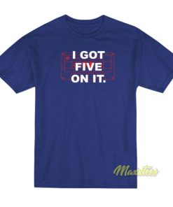 I Got Five On It T-Shirt
