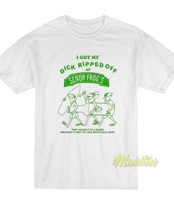 I Got My Dick Ripped Off At Senor Frog’s T-Shirt I Got My Dick Ripped Off At Senor Frog’s T-Shirt