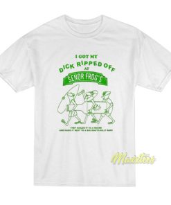 I Got My Dick Ripped Off At Senor Frog’s T-Shirt
