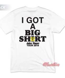 I Got a Big Shirt John Mayer T-Shirt