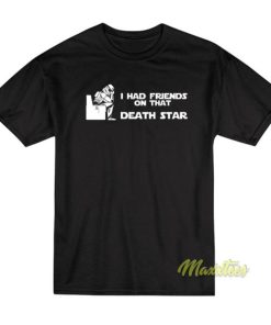 I Had Friends On That Death Star T-Shirt