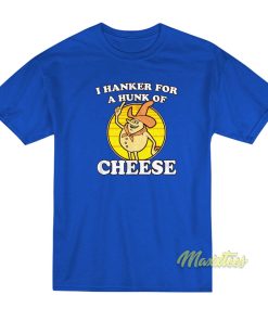 I Hanker For A Hunk Of Cheese Time For Timer T-Shirt I Hanker For A Hunk Of Cheese Time For Timer T-Shirt