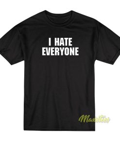 I Hate Everyone T-Shirt I Hate Everyone T-Shirt