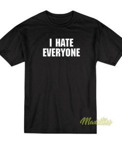 I Hate Everyone T-Shirt