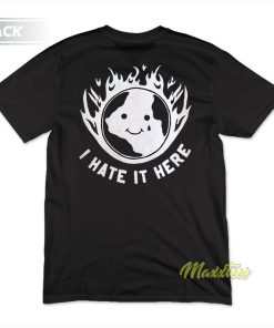 I Hate It Here T-Shirt I Hate It Here T-Shirt
