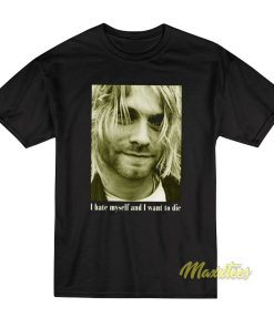 I Hate Myself and Want To Die Kurt Cobain T-Shirt I Hate Myself and Want To Die Kurt Cobain T-Shirt