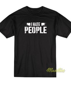 I Hate People T-Shirt I Hate People T-Shirt