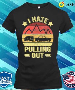 I Hate Pulling Out Funny Camping Trailer Retro Travel T-shirt