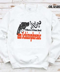 I Have A Gun And Am Schizophrenic Shirt, Trending Shirt