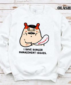 I Have Hunger Management Issues Shirt