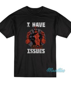 I Have Issues Deadpool T-Shirt 1 I Have Issues Deadpool T Shirt 2