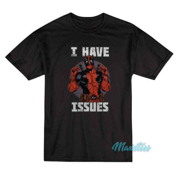 I Have Issues Deadpool T-Shirt I Have Issues Deadpool T-Shirt