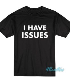 I Have Issues T-Shirt