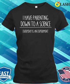 I Have Parenting Down To A Science Funny T-shirt