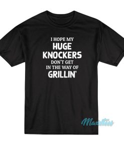 I Hope Huge Knockers T-Shirt I Hope Huge Knockers T-Shirt
