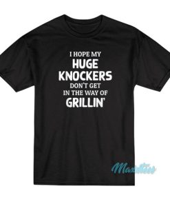 I Hope Huge Knockers T-Shirt