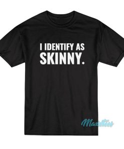 I Identify As Skinny T Shirt 2