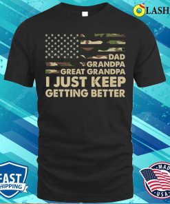 I Just Keep Getting Better Dad Grandpa Great Grandpa T-Shirt I Just Keep Getting Better Dad Grandpa Great Grandpa T-Shirt