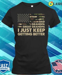 I Just Keep Getting Better Dad Grandpa Great Grandpa T-Shirt