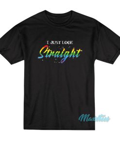 I Just Look Straight Pride T-Shirt I Just Look Straight Pride T-Shirt