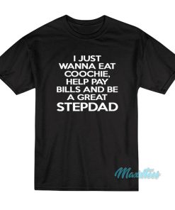 I Just Wanna Eat Coochie Stepdad T-Shirt