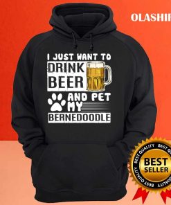 I Just Want To Drink Beer And Pet My Bernedoodle Dog Lover Pullover T shirt 3