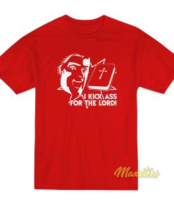I Kick Ass For The Lord Braindead T-Shirt I Kick Ass For The Lord Braindead T-Shirt