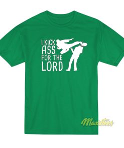 I Kick Ass For The Lord T-Shirt